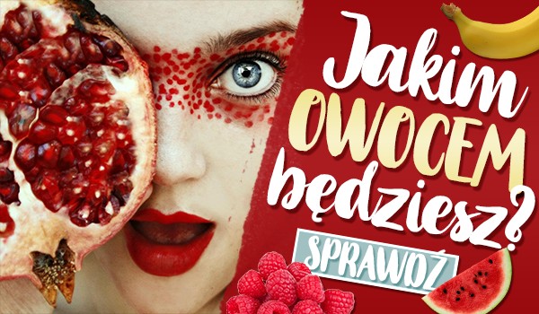 Sprawdź, jakim owocem będziesz!