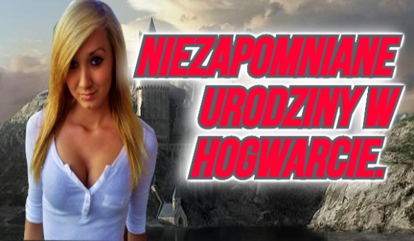 Niezapomniane urodziny w Hogwarcie.