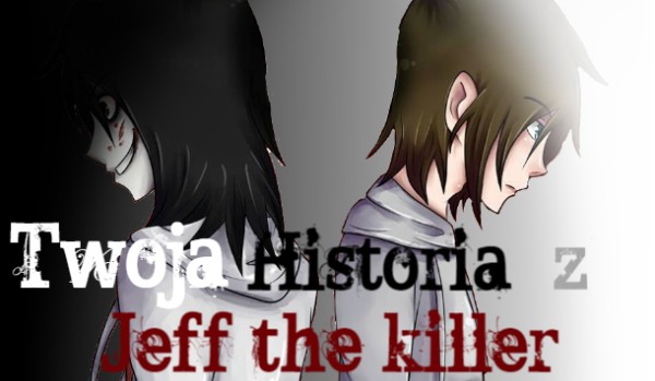 Twoja historia z Jeff the killer #4