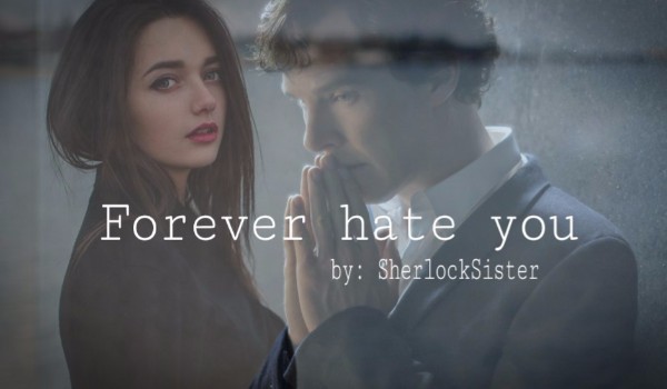 Forever hate you (Sherlock fan fiction) part 1