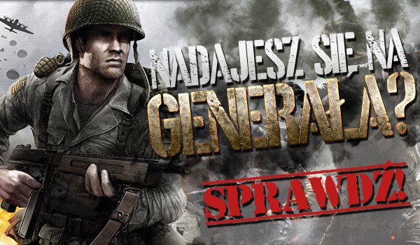 Czy nadajesz się na generała?