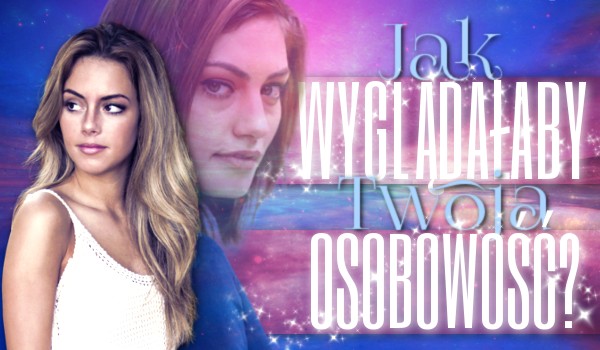 Jak wyglądałaby Twoja osobowość?