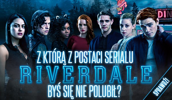 Z którą z postaci serialu Riverdale byś się nie polubił?