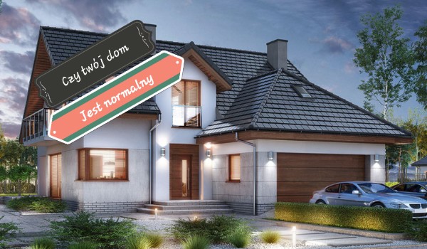 Czy twój dom jest normalny