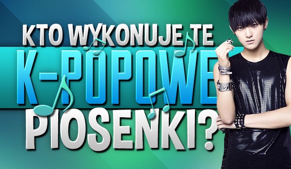 Kto wykonuje te k-popowe piosenki?