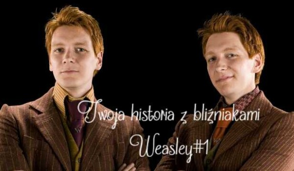 Twoja historia z bliźniakami Weasley#1