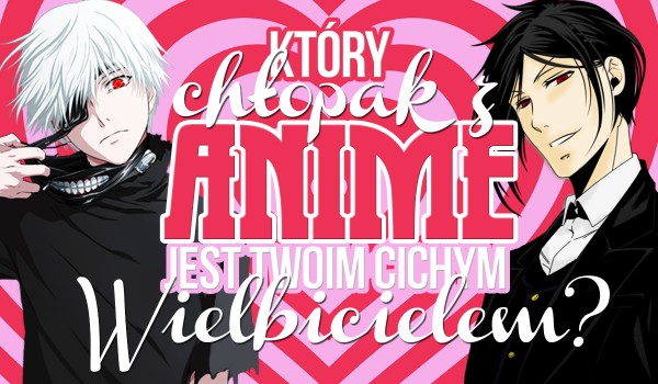 Który chłopak z anime jest Twoim cichym wielbicielem?