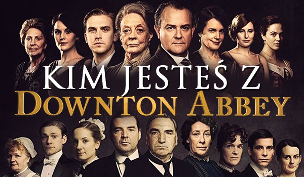 Kim z serialu Downton Abbey jesteś?