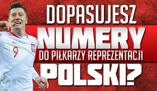 Dopasujesz numery do piłkarzy reprezentacji Polski?