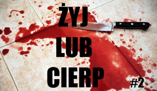 Żyj lub cierp #2