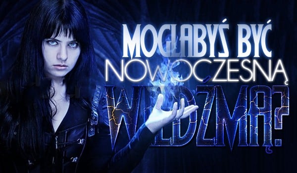 Czy mogłabyś być nowoczesną wiedźmą?