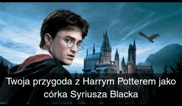 Twoja przygoda z Harrym Potterem jako córka Syriusza Blacka #20