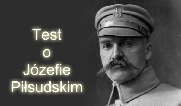 Test o Józefie Piłsudskim | sameQuizy