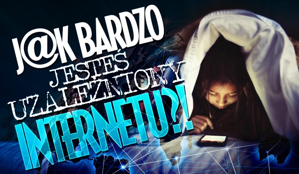 Sprawdzimy, jak bardzo jesteś uzależniony od Internetu!