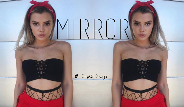 Mirror #Część Druga