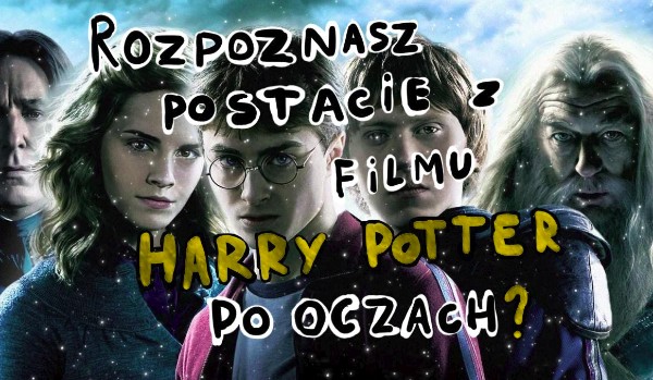 Rozpoznasz postacie z filmu Harry Potter po oczach?