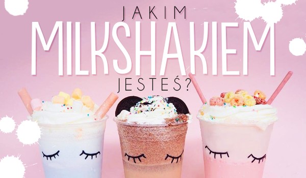 Jakim milkshakem jesteś?