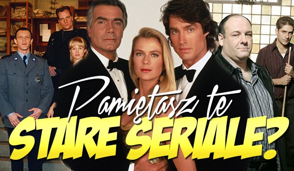 Czy pamiętasz te stare seriale?