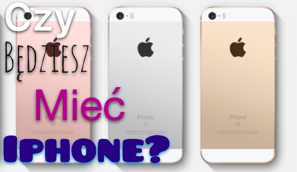 Czy będziesz mieć iPhone?