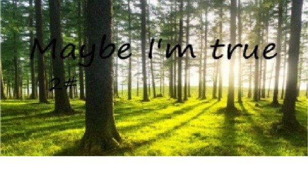 Maybe I’m true 2#