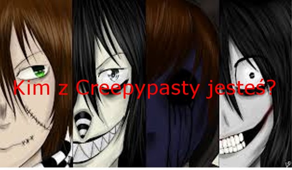 Kim z Creepypasty  jesteś?