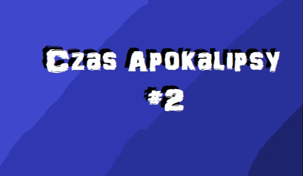 Czas Apokalipsy #2