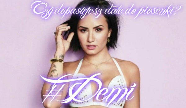 Czy dopasujesz datę do piosenki? #Demi