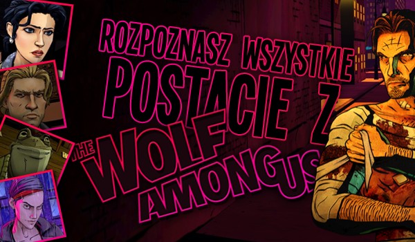 Czy rozpoznasz wszystkie bajkowe postacie z gry „The Wolf Among Us”?