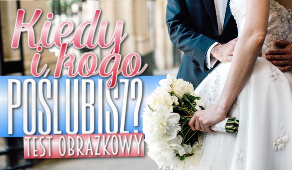 Kiedy i kogo poślubisz? Test obrazkowy.