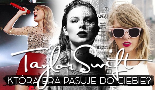 Która era Taylor Swift do Ciebie pasuje?