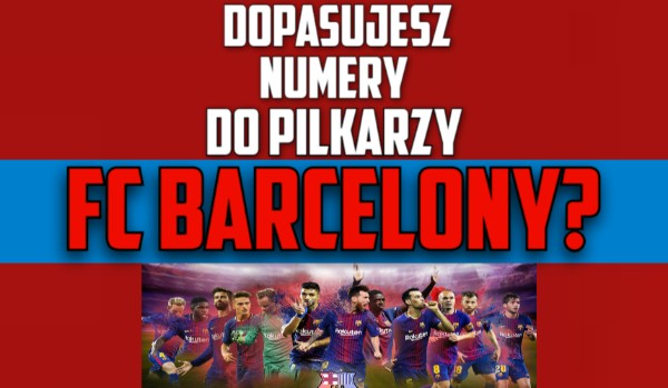 Dopasujesz numery do piłkarzy FC Barcelony?