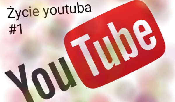 życie youtuba #1