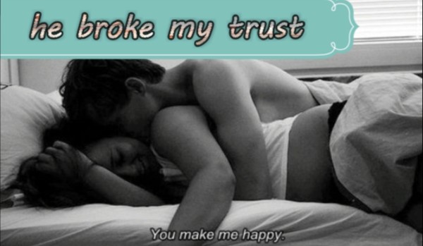 He broke my trust #1