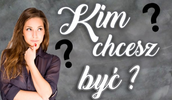Kim chcesz być?