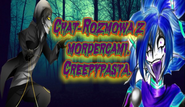 Chat-Rozmowa z Mordercami Creepypasta.