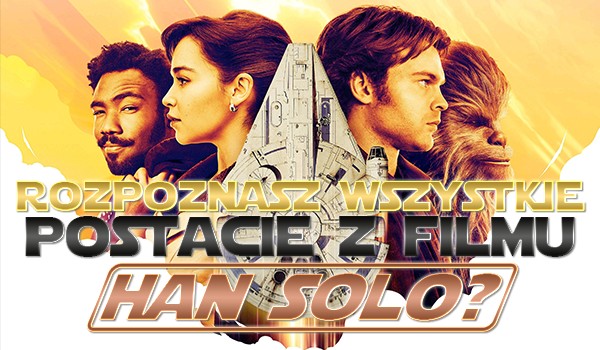 Czy rozpoznasz wszystkie postacie z filmu „Han Solo”?