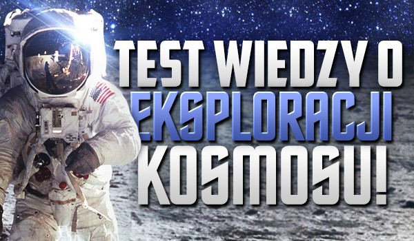 Test wiedzy o eksploracji kosmosu!
