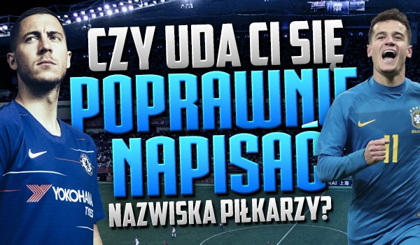 Czy uda Ci się poprawnie napisać nazwiska piłkarzy?