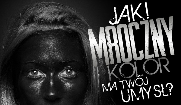 Jaki mroczny kolor ma Twój umysł?