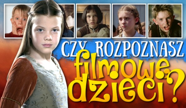 Czy rozpoznasz filmowe dzieci?