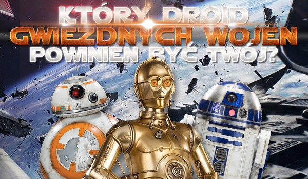 Który droid z „Gwiezdnych Wojen” powinien być Twój?