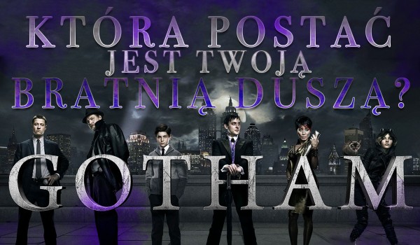 Jaka postać z serialu „Gotham” jest Twoją bratnią duszą?