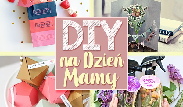 Jaki prezent DIY powinieneś zrobić na Dzień Matki?