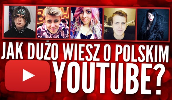 Jak dużo wiesz o polskim YouTube?
