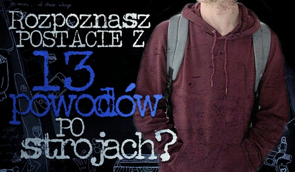 Czy potrafisz rozpoznać bohaterów „Trzynastu powodów” po outficie?