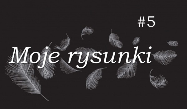 Moje rysunki #5