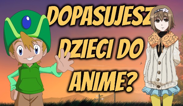 Dopasujesz dzieci do anime?