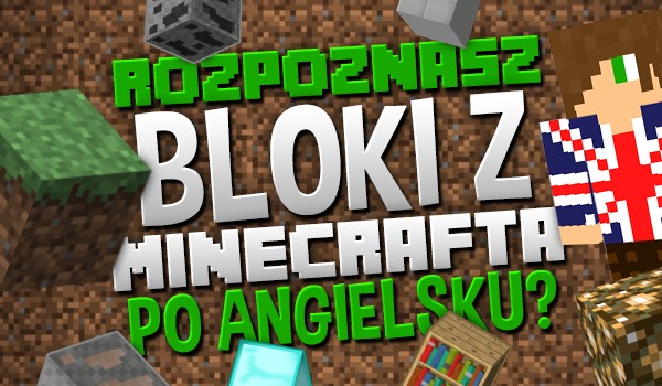 Czy rozpoznasz te bloki z „Minecrafta” po angielsku?