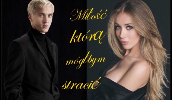 Miłość którą mógłbym stracić~ Draco Malfoy #9
