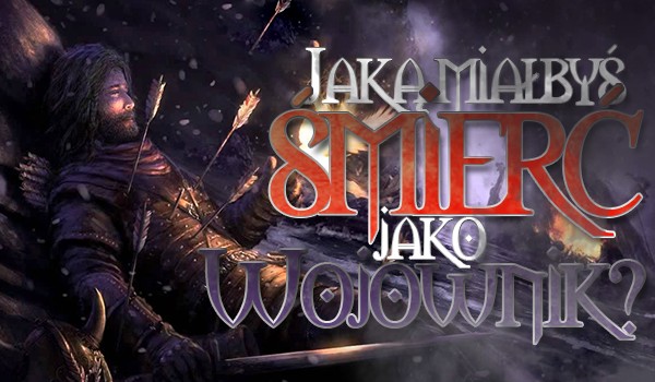Jaką miałbyś śmierć jako wojownik?